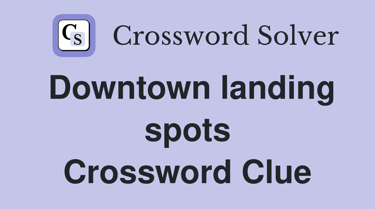 Downtown landing spots Crossword Clue