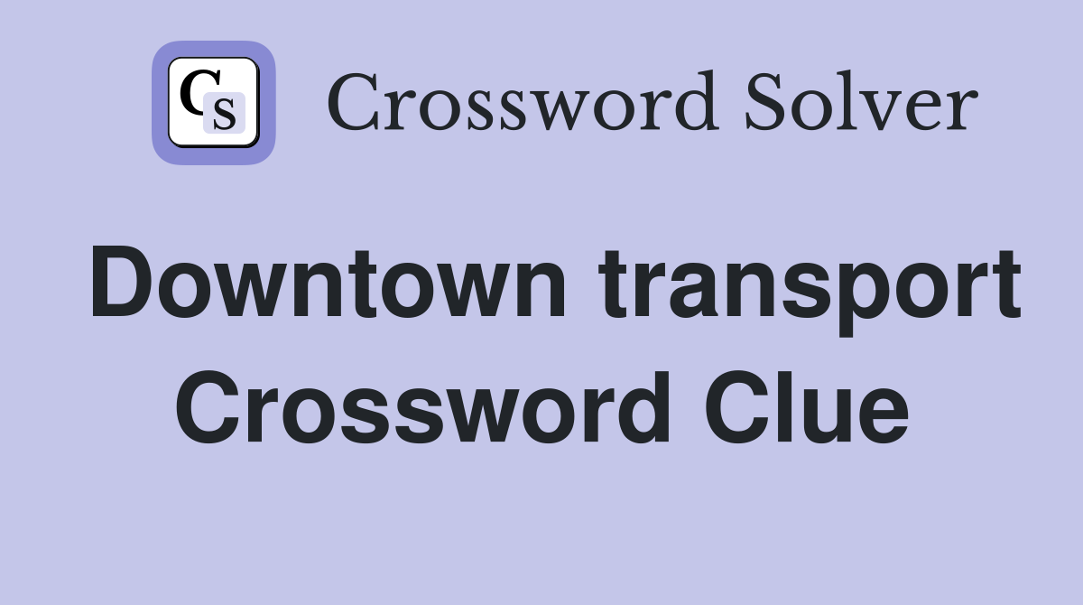 Downtown transport Crossword Clue