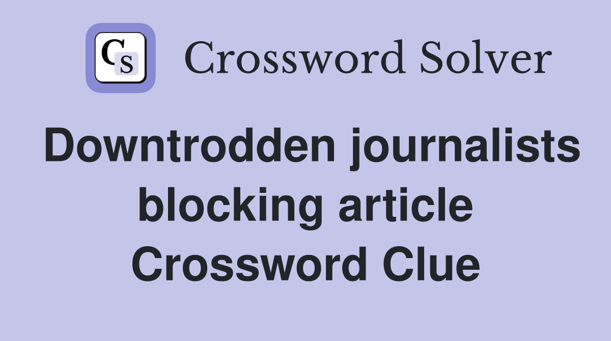 Downtrodden journalists blocking article Crossword Clue