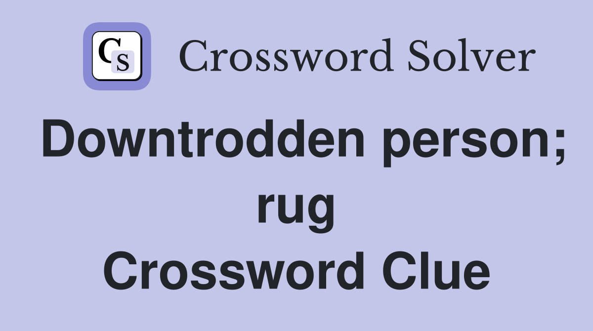 Downtrodden person; rug Crossword Clue
