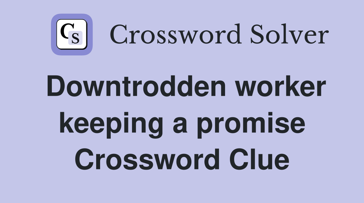 Downtrodden worker keeping a promise Crossword Clue