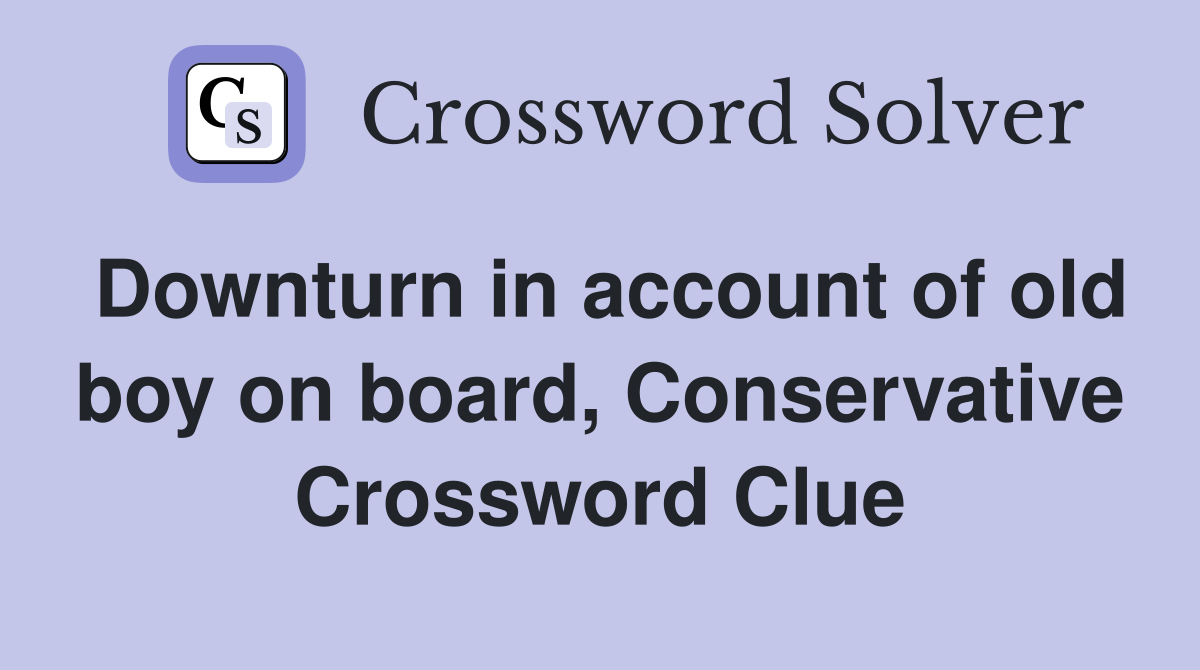 Downturn in account of old boy on board, Conservative Crossword Clue