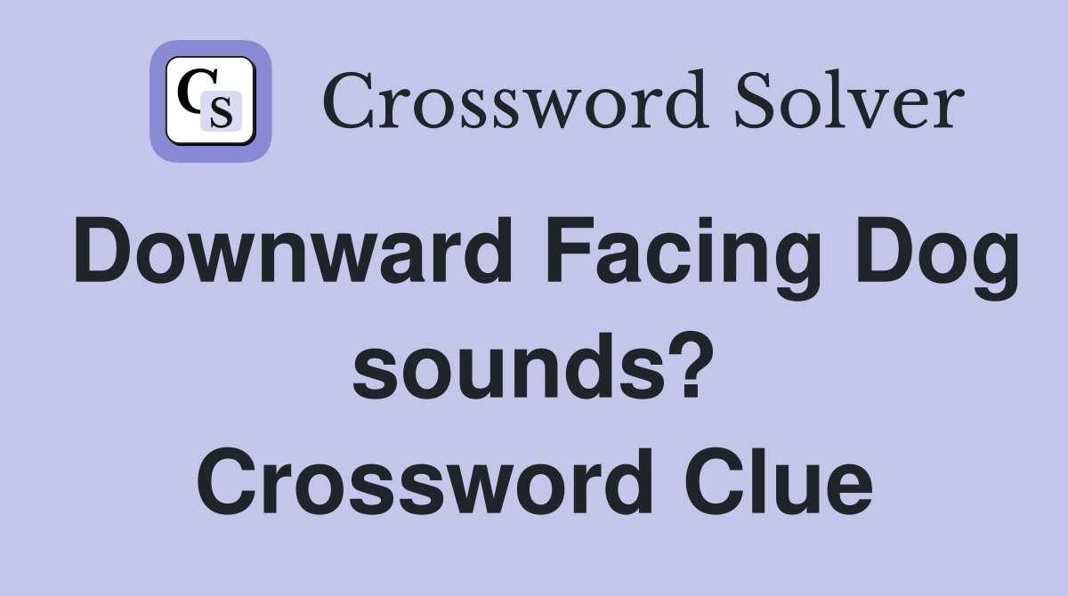 Downward Facing Dog sounds? Crossword Clue