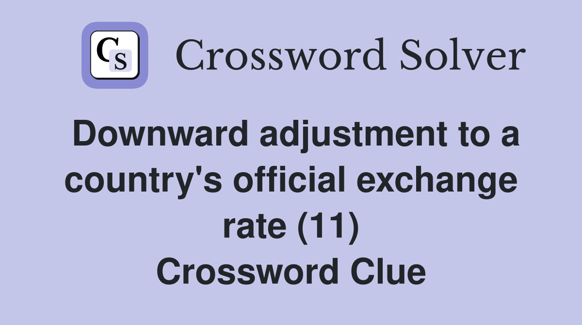 Downward adjustment to a country's official exchange rate (11) Crossword Clue