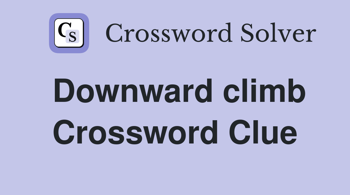 Downward climb Crossword Clue