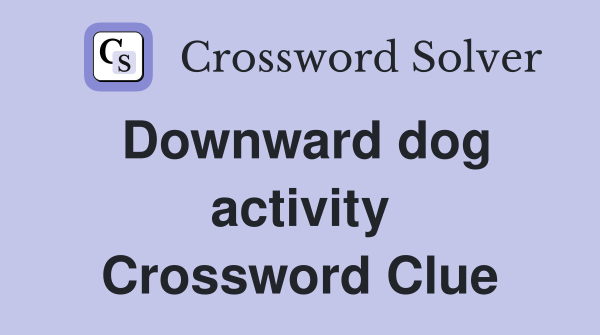 Downward dog activity Crossword Clue