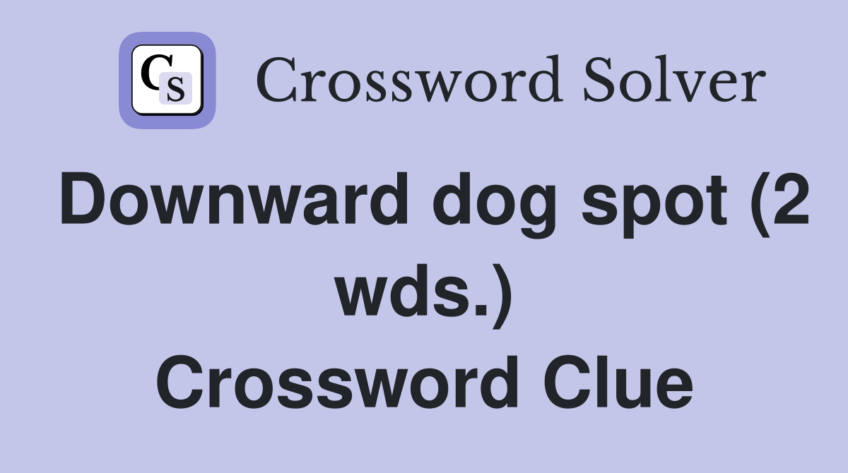 Downward dog spot (2 wds.) Crossword Clue