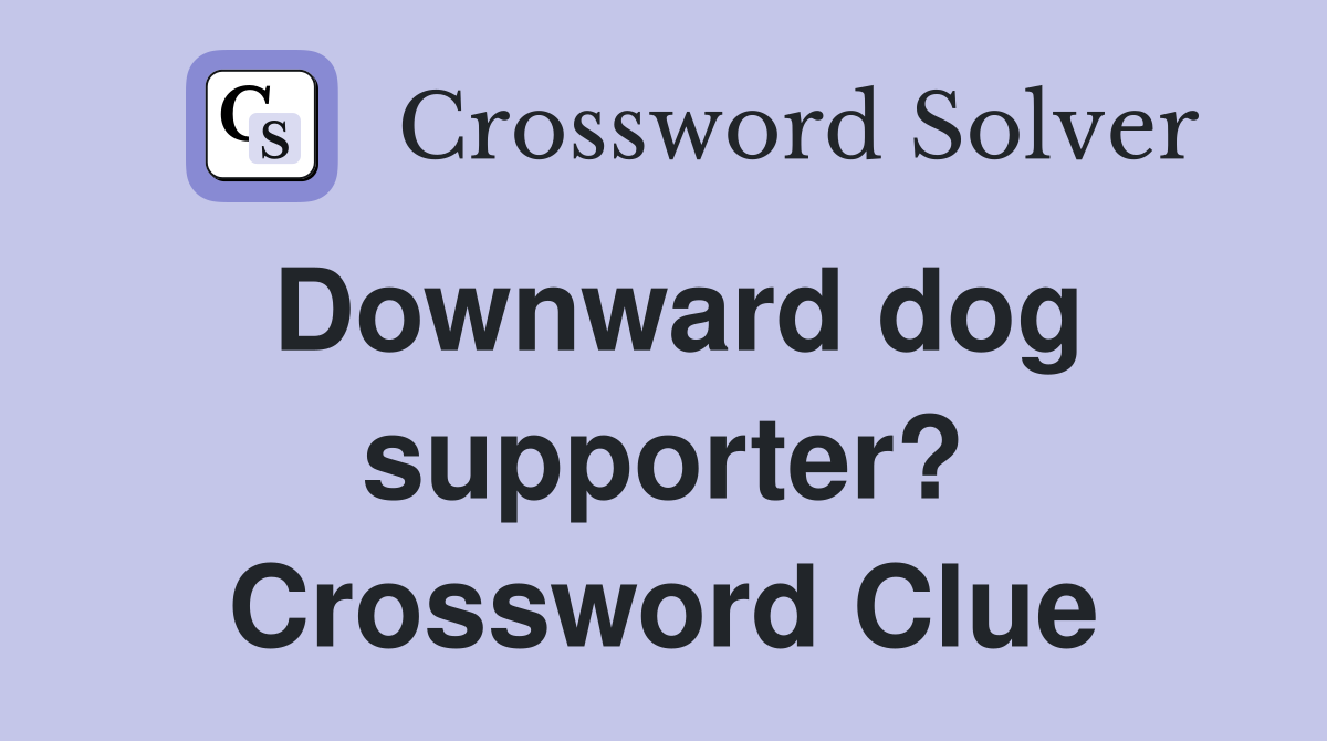Downward dog supporter? Crossword Clue