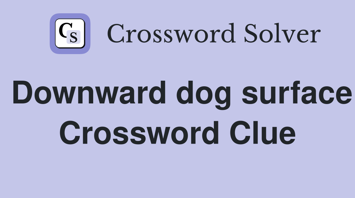 Downward dog surface Crossword Clue