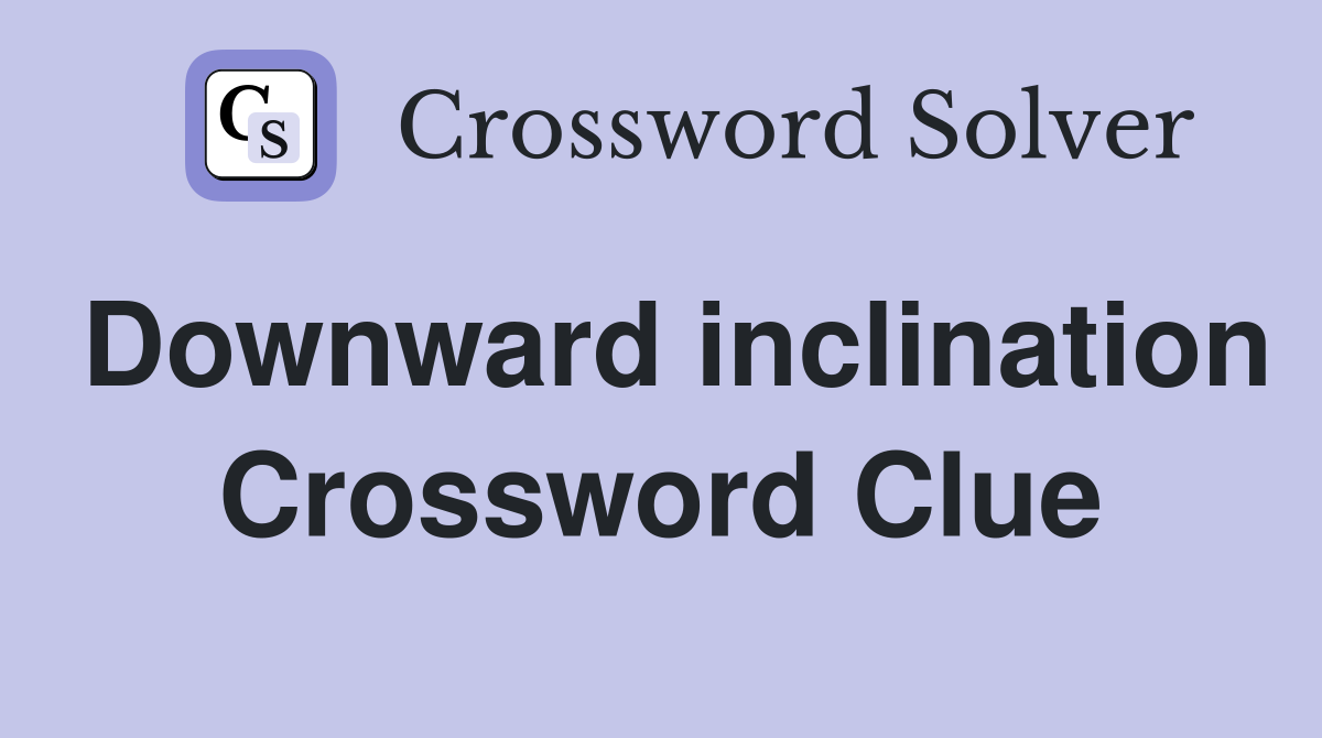 Downward inclination Crossword Clue