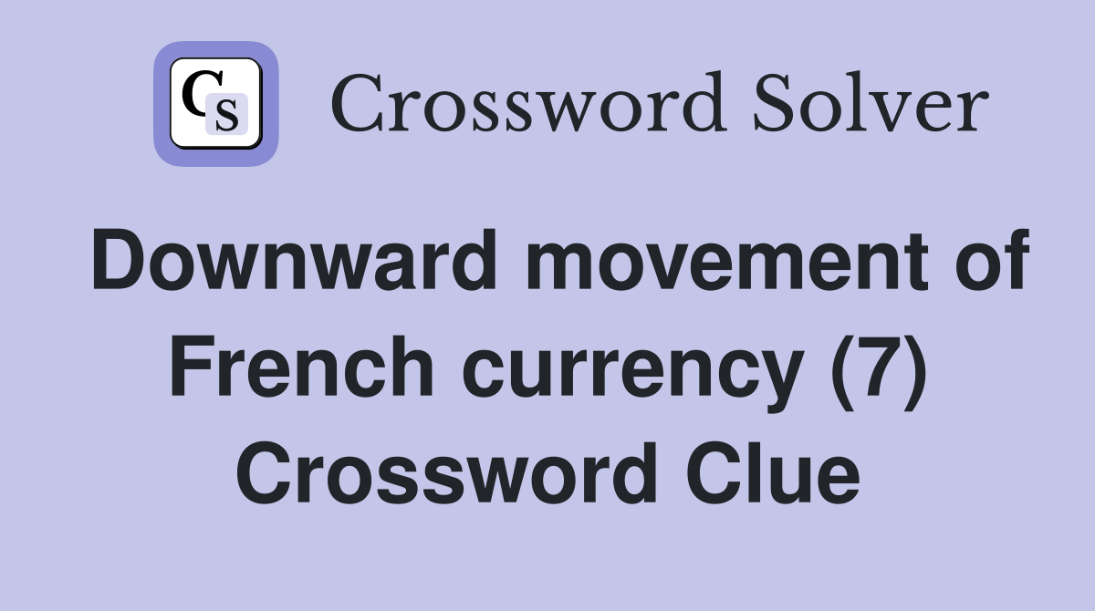 Downward movement of French currency (7) Crossword Clue