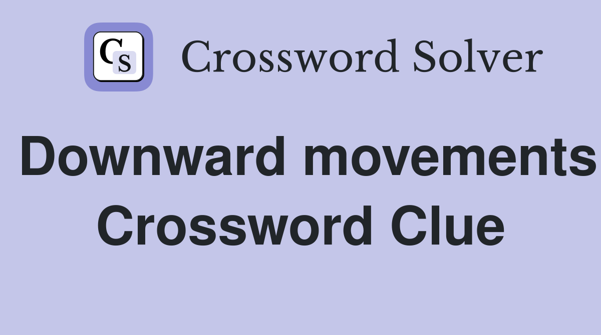 Downward movements Crossword Clue