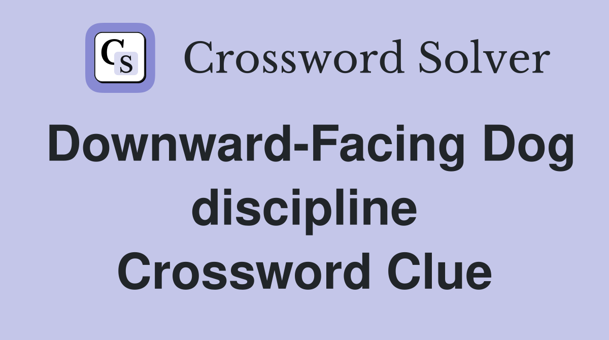 Downward-Facing Dog discipline Crossword Clue