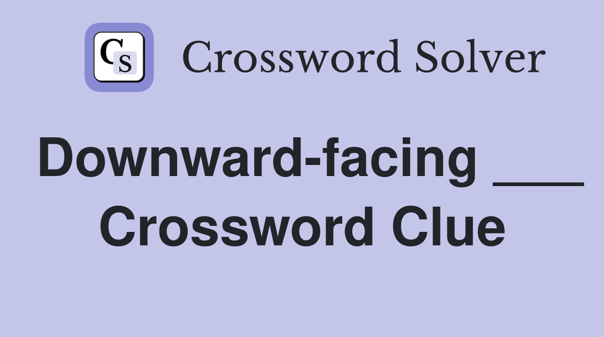 Downward-facing ___ Crossword Clue
