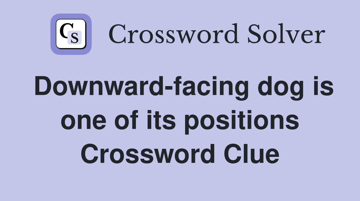 Downward-facing dog is one of its positions Crossword Clue
