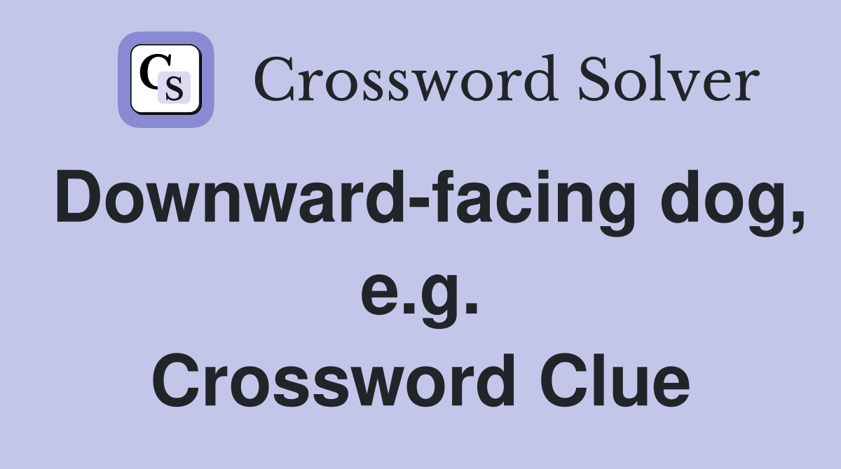 Downward-facing dog, e.g. Crossword Clue