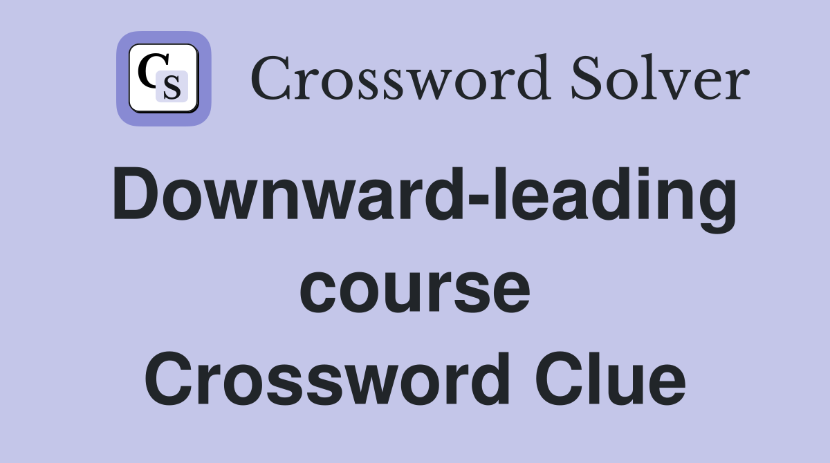 Downward-leading course Crossword Clue