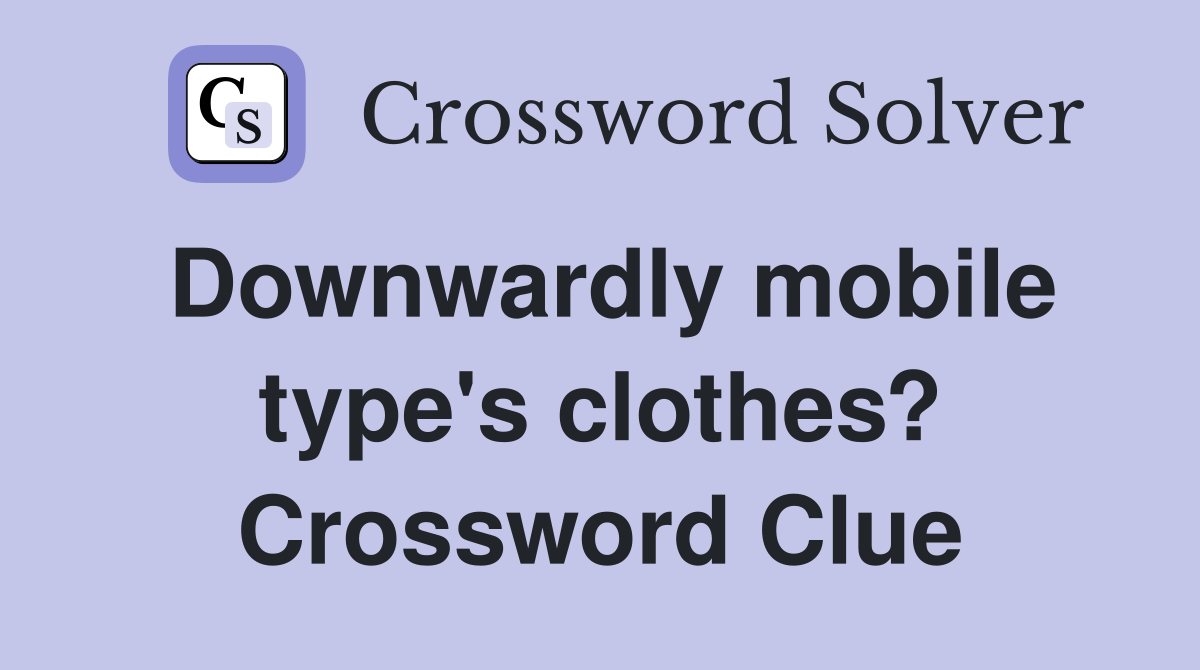 Downwardly mobile type's clothes? Crossword Clue