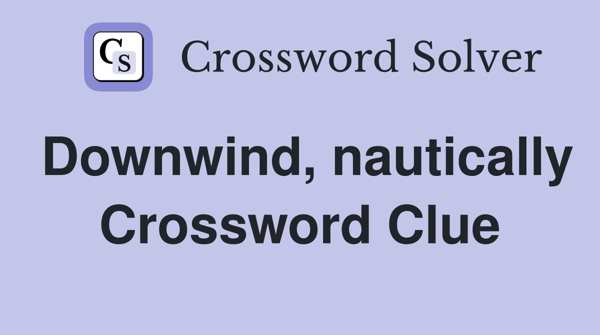 Downwind, nautically Crossword Clue