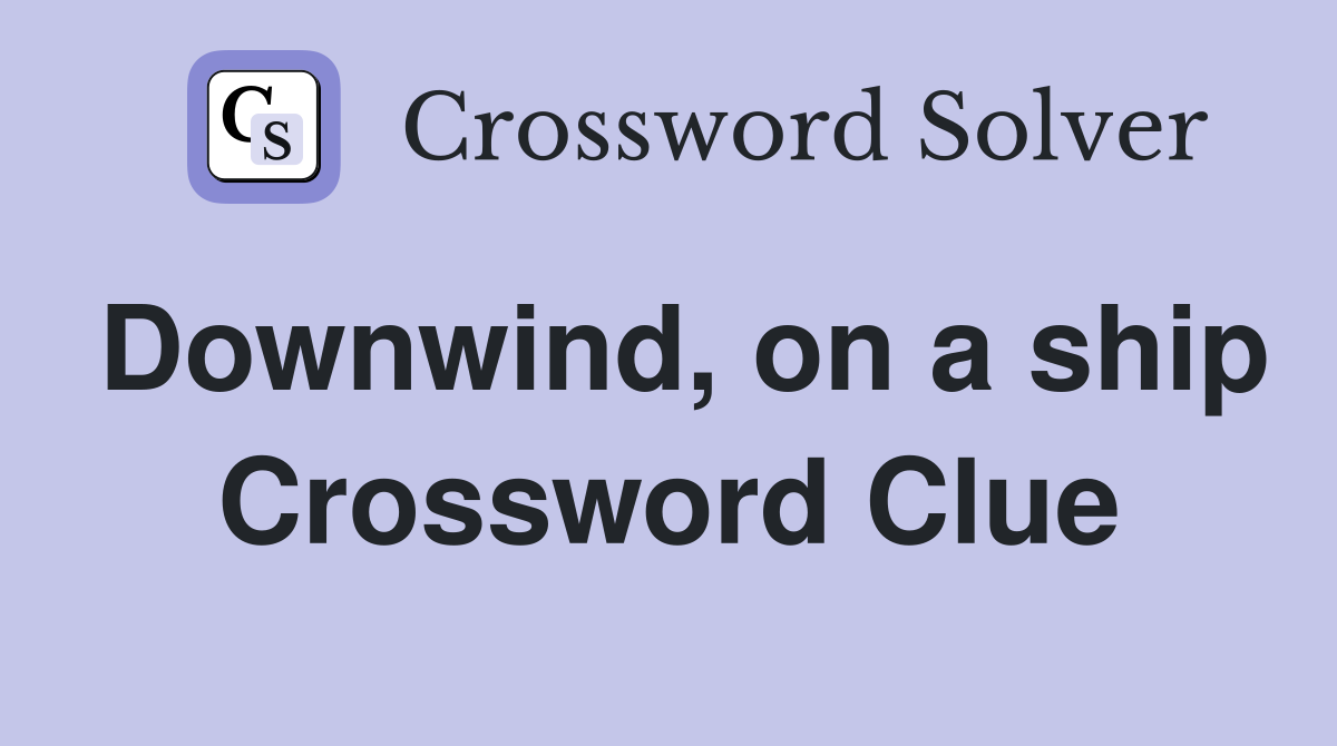 Downwind, on a ship Crossword Clue