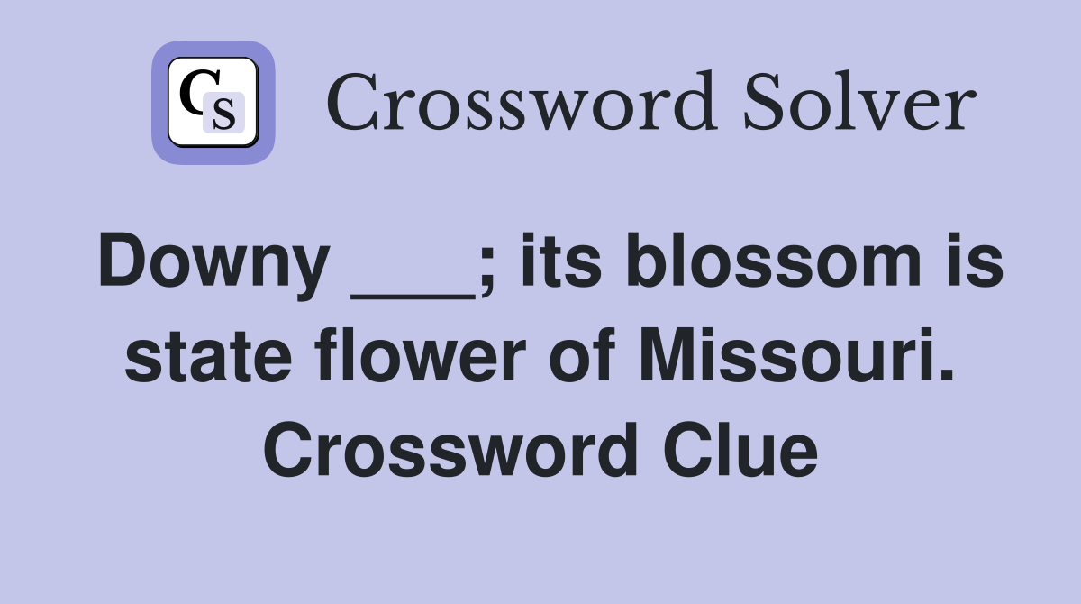 Downy ___; its blossom is state flower of Missouri. Crossword Clue