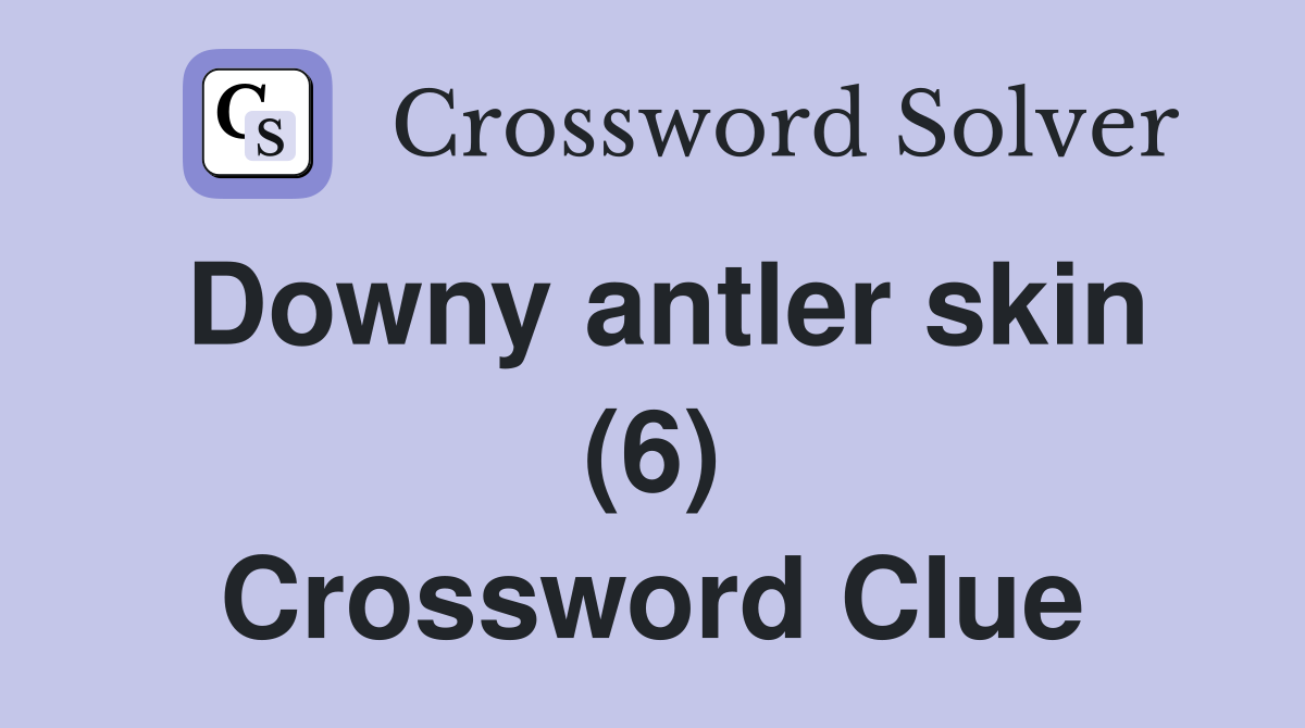 Downy antler skin (6) Crossword Clue