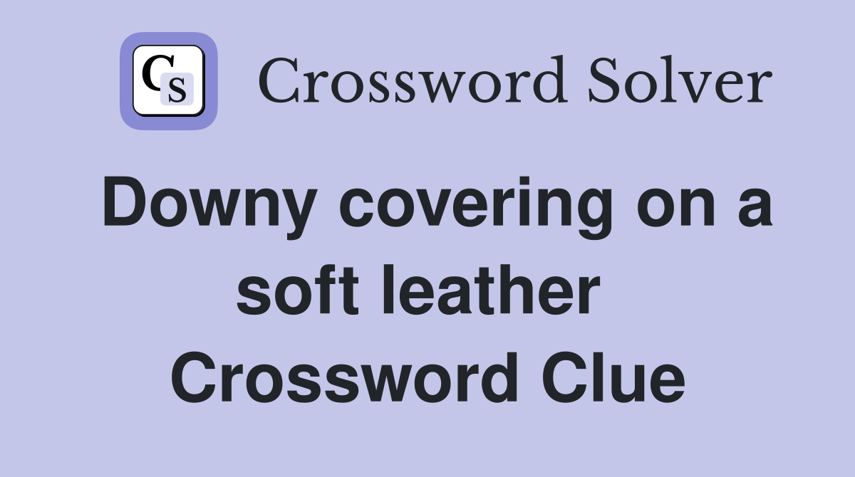 Downy covering on a soft leather  Crossword Clue