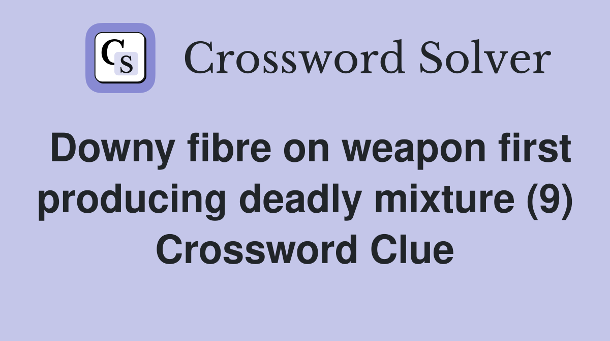 Downy fibre on weapon first producing deadly mixture (9) Crossword Clue