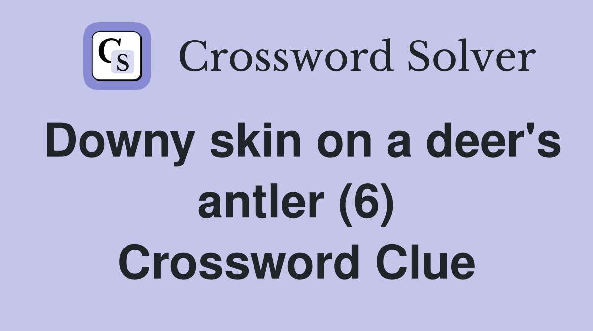 Downy skin on a deer's antler (6) Crossword Clue