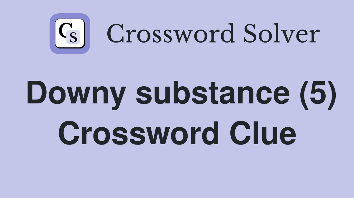 Downy substance (5) Crossword Clue