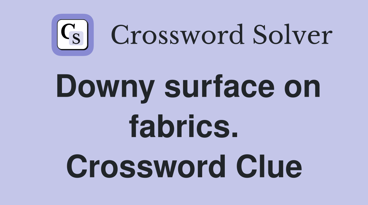 Downy surface on fabrics. Crossword Clue