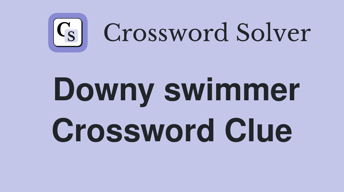 Downy swimmer Crossword Clue