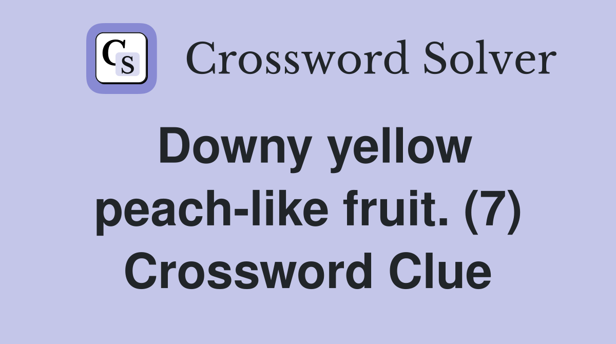 Downy yellow peach-like fruit. (7) Crossword Clue