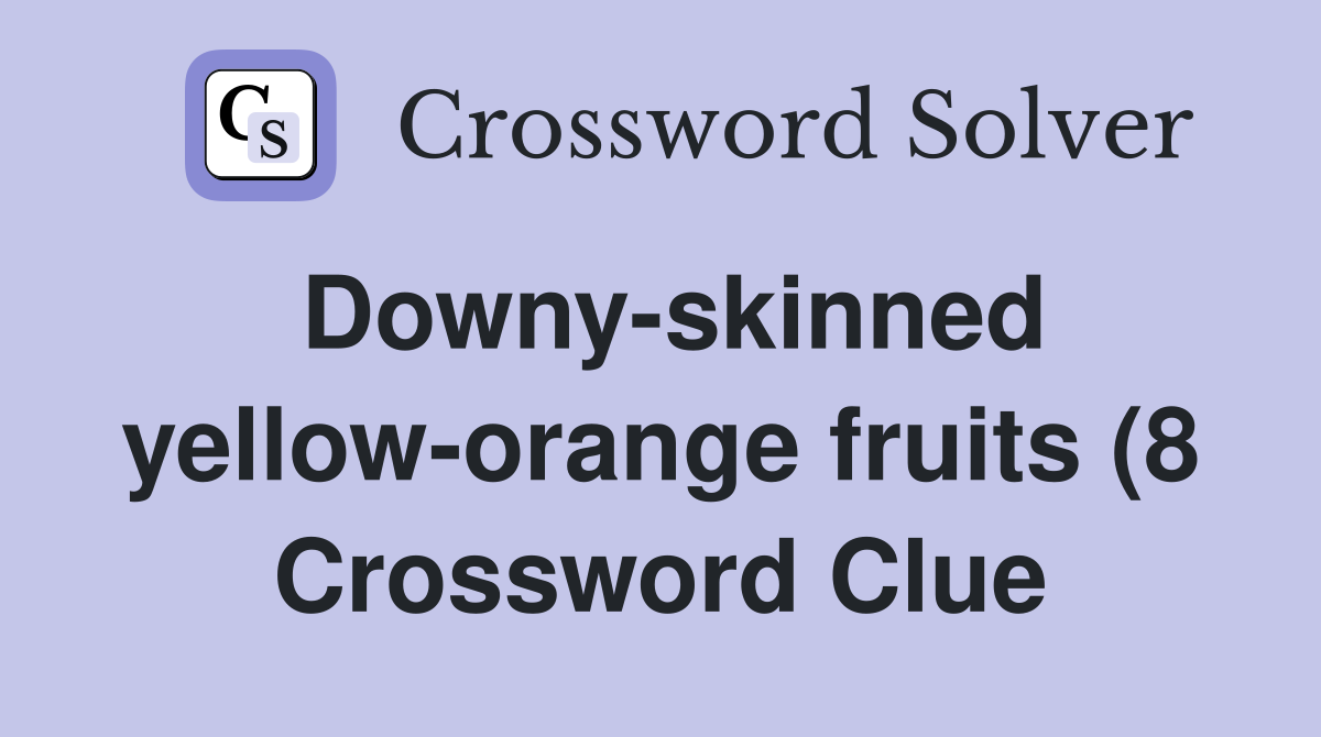 Downy skinned yellow orange fruits (8) Crossword Clue Answers Downy skinned yellow orange fruits (8) Crossword Clue Answers