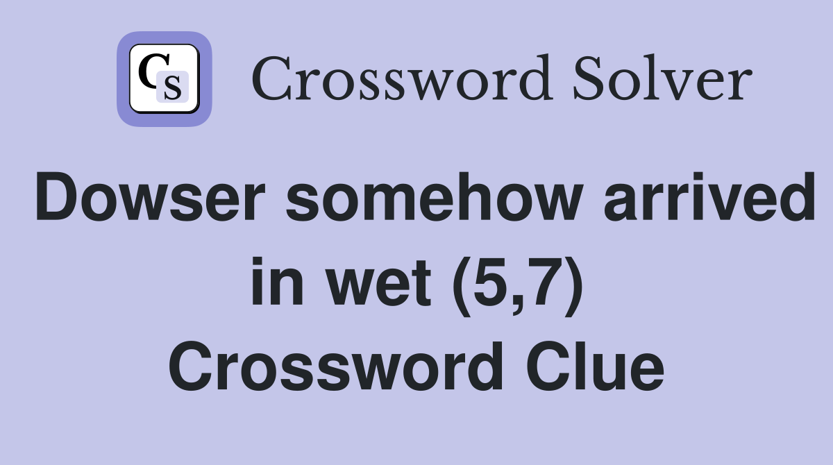 Dowser somehow arrived in wet (5,7) Crossword Clue