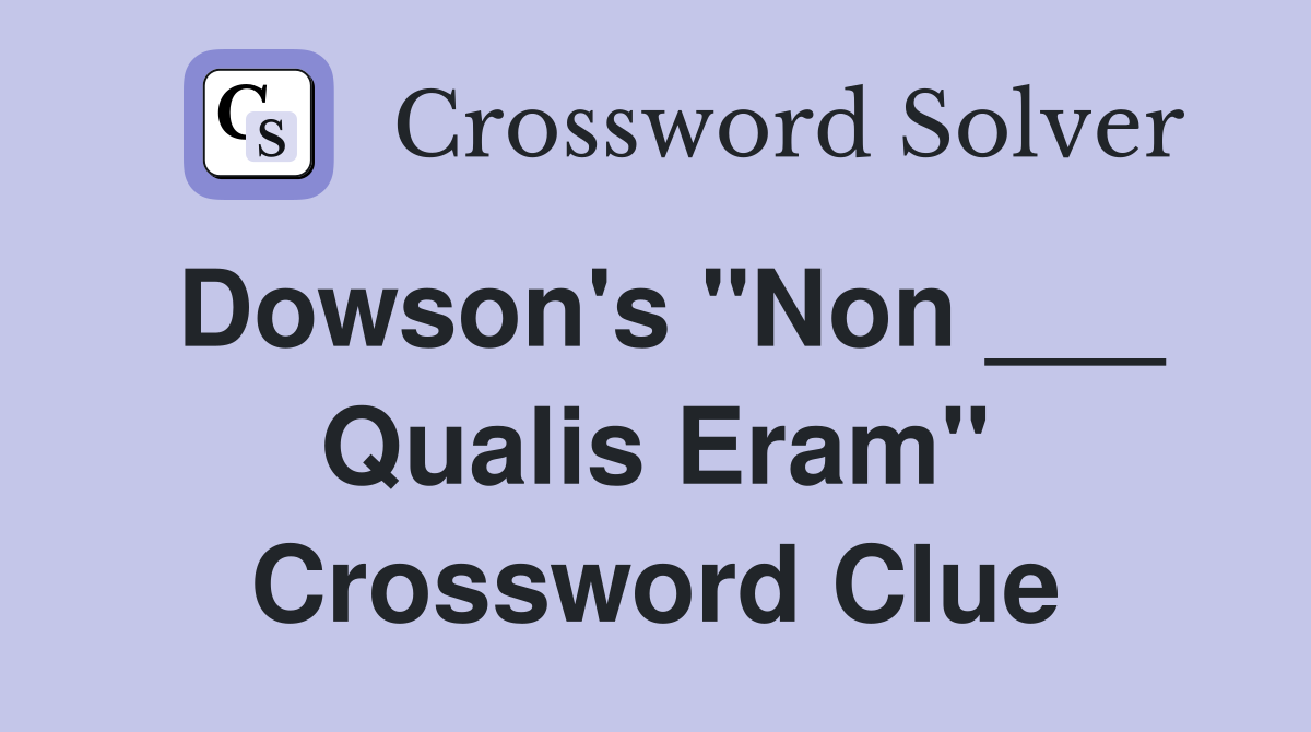 Dowson's "Non ___ Qualis Eram" Crossword Clue