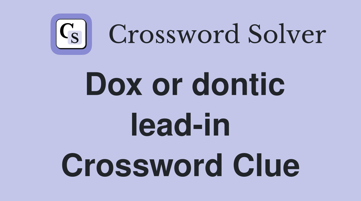 Dox or dontic lead-in Crossword Clue