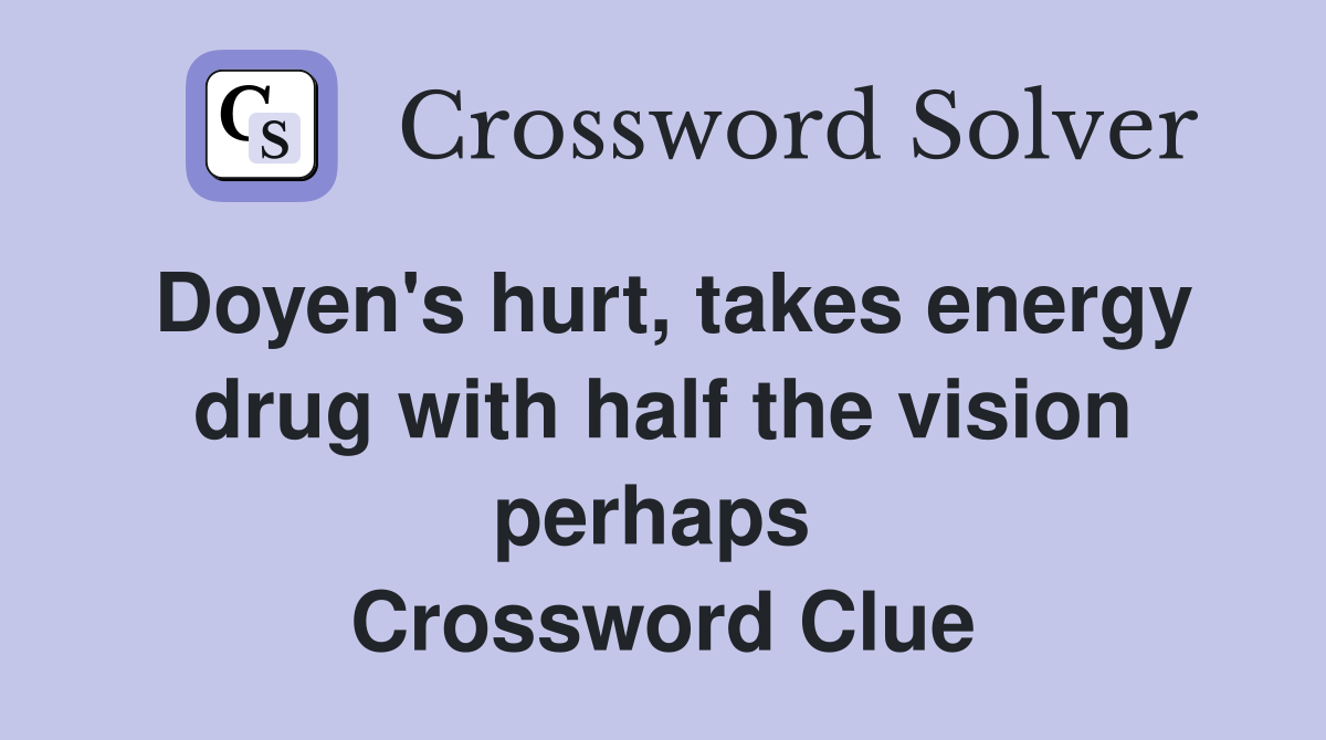 Doyen's hurt, takes energy drug with half the vision perhaps  Crossword Clue