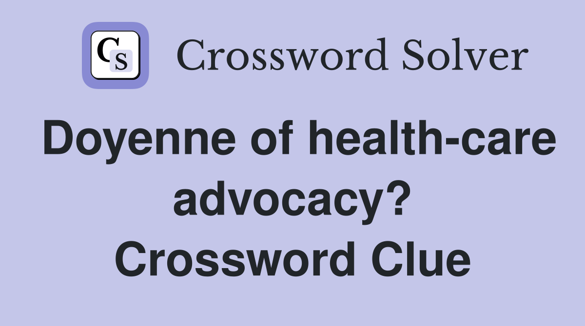 Doyenne of health-care advocacy? Crossword Clue