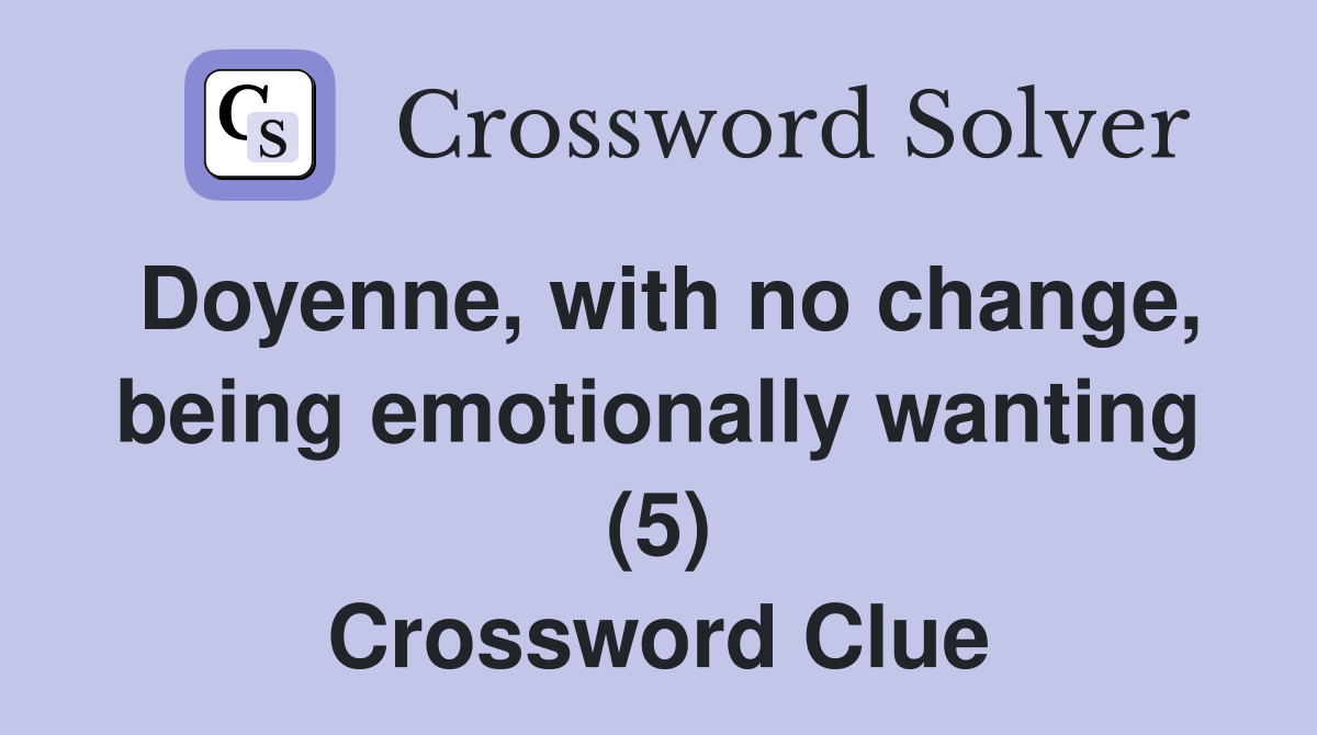 Doyenne, with no change, being emotionally wanting (5) Crossword Clue