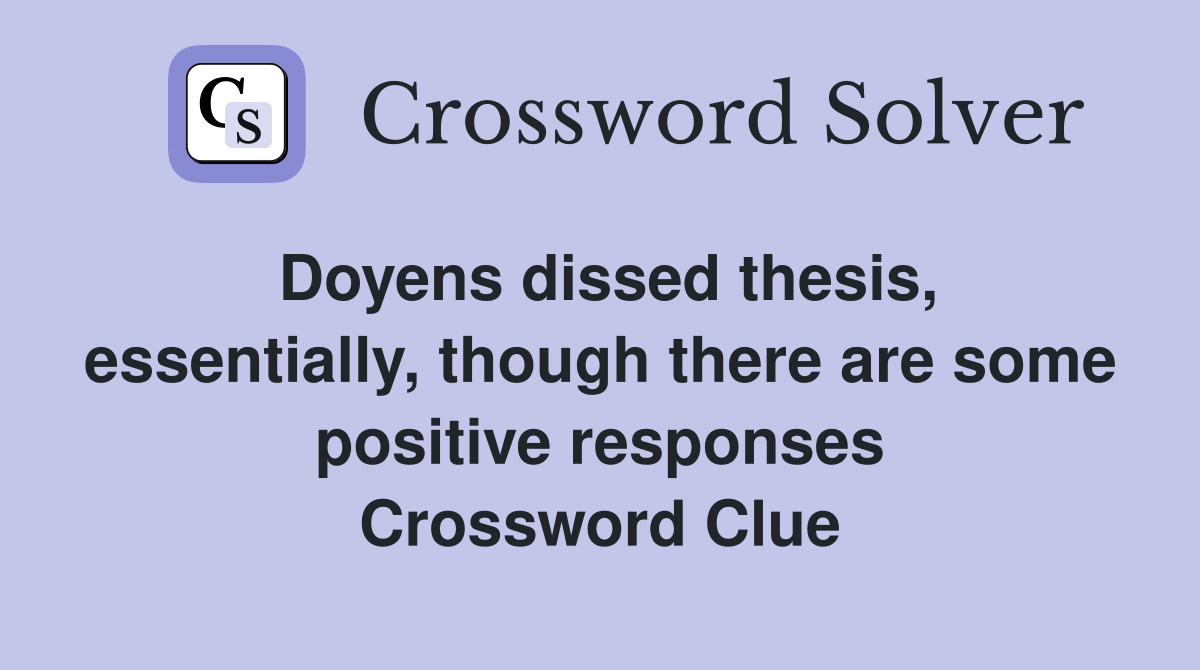 Doyens dissed thesis, essentially, though there are some positive responses Crossword Clue