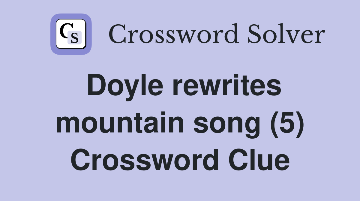 Doyle rewrites mountain song (5) Crossword Clue
