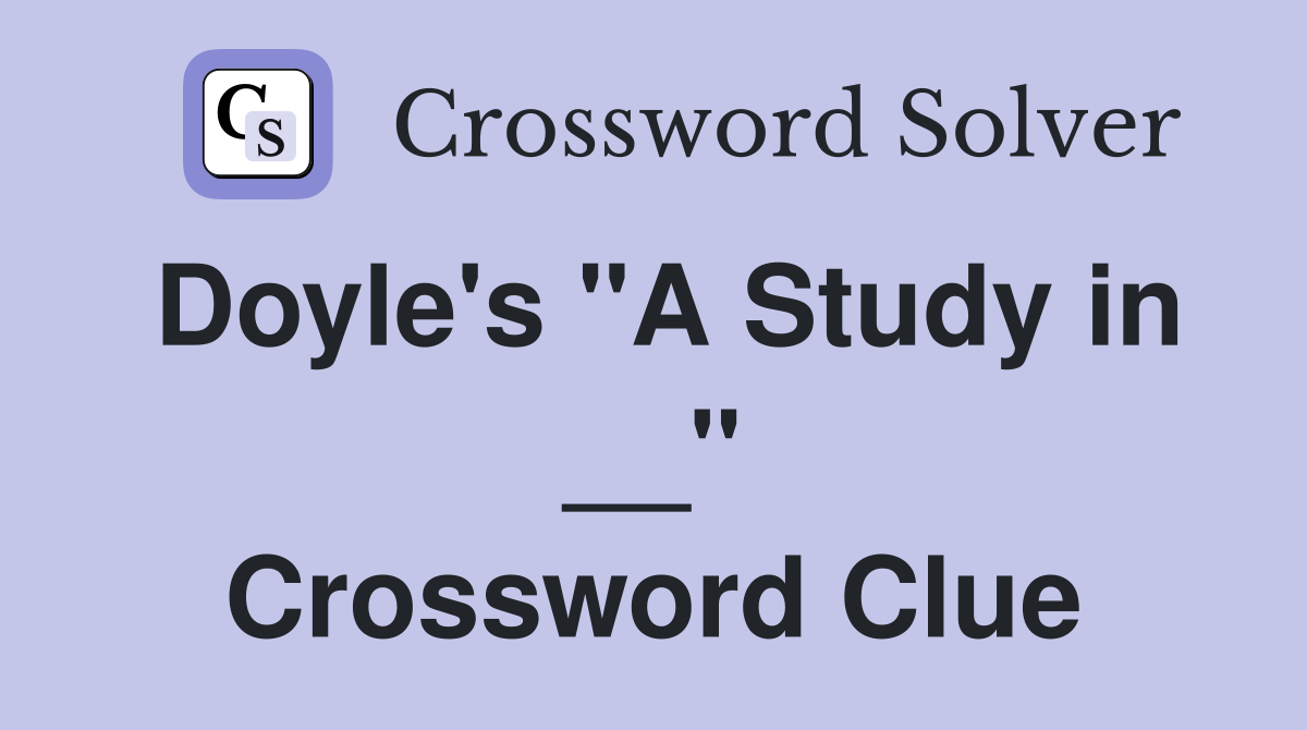 Doyle's "A Study in __" Crossword Clue