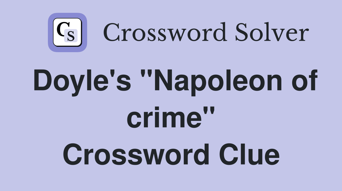 Doyle's "Napoleon of crime" Crossword Clue