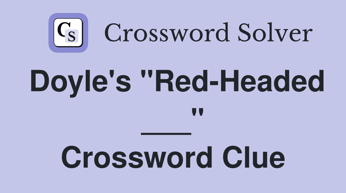 Doyle's "Red-Headed ___" Crossword Clue
