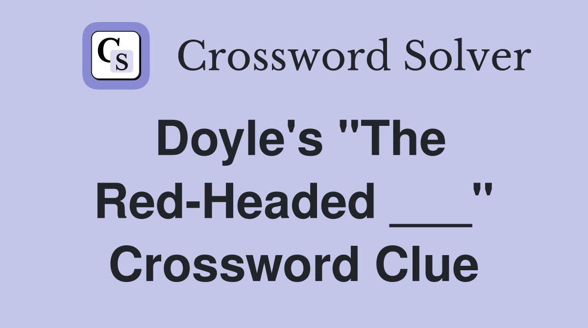 Doyle's "The Red-Headed ___" Crossword Clue
