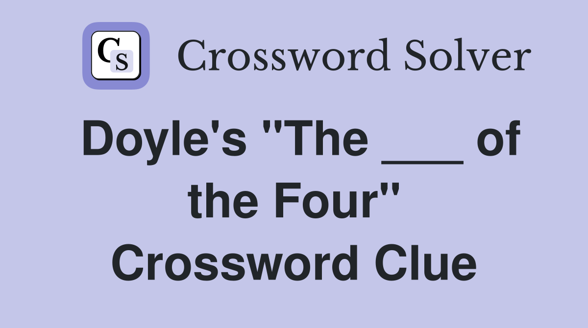 Doyle's "The ___ of the Four" Crossword Clue