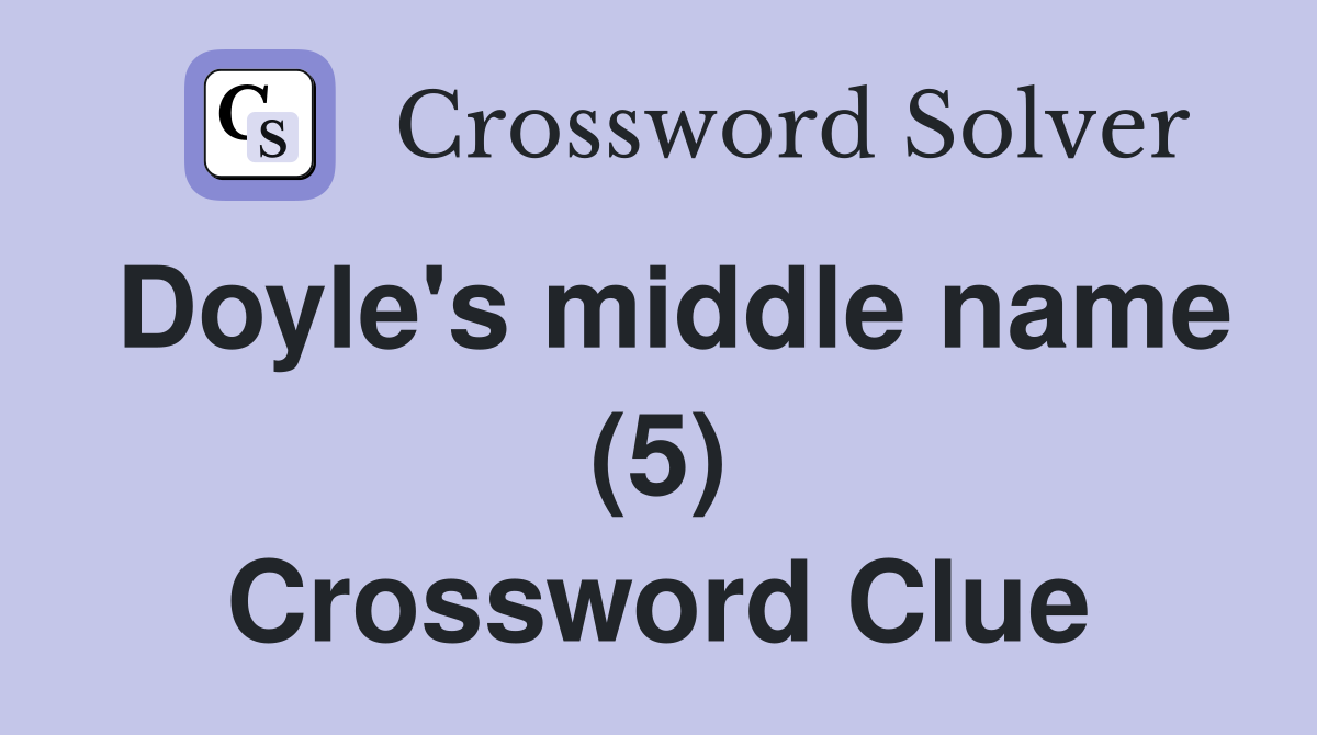Doyle's middle name (5) Crossword Clue