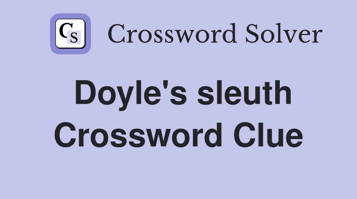 Doyle's sleuth Crossword Clue