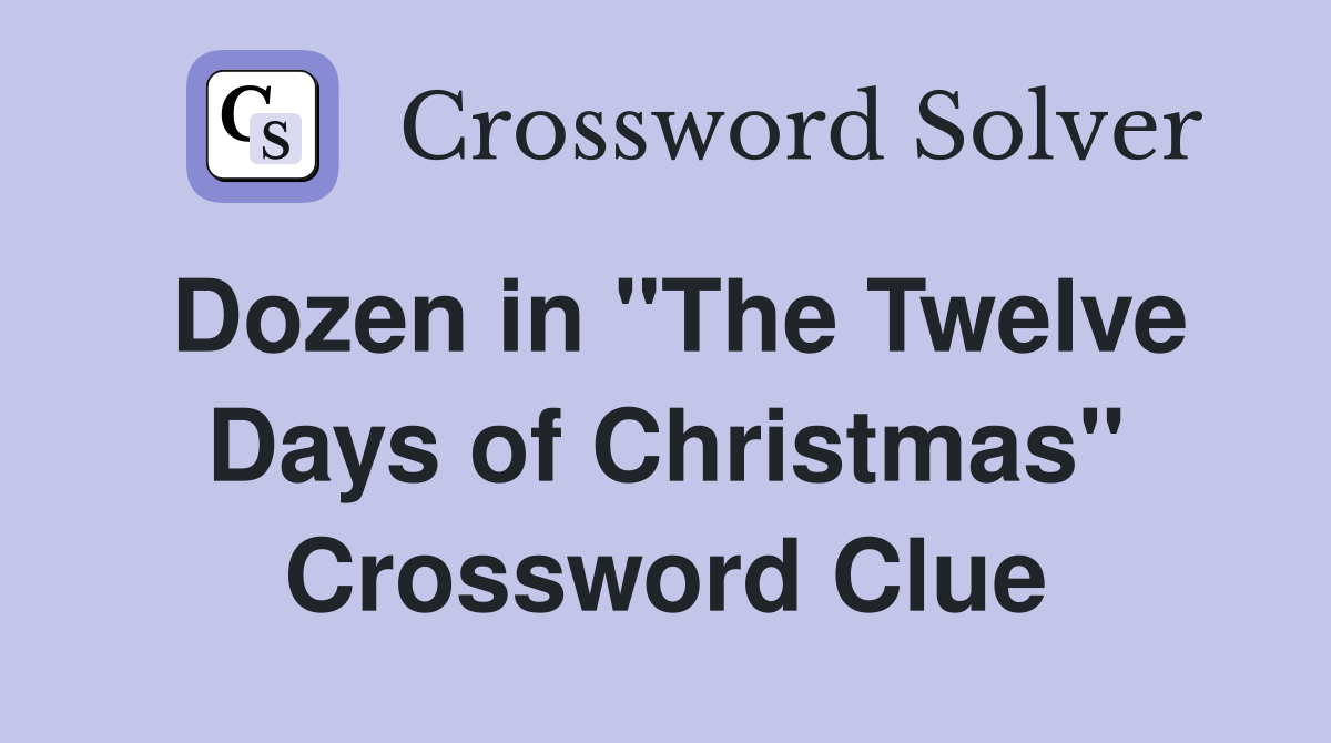 Dozen in "The Twelve Days of Christmas" Crossword Clue